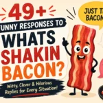 funny responses to whats shakin bacon