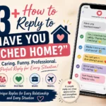 how to reply to have you reached home