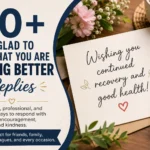i am glad to hear that you are feeling better replies