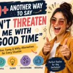 another way to say dont threaten me with a good time