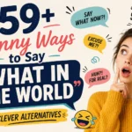 funny ways to say what in the world