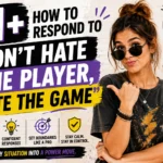 how to respond to dont hate the player hate the game