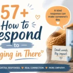 how to respond to hanging in there