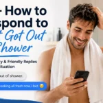 how to respond to just got out of shower