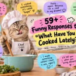 funny responses to what have you cooked lately