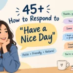 how to respond to have a nice day